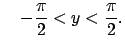 $\displaystyle \quad
-\frac{\pi}{2}<y<\frac{\pi}{2}.
$