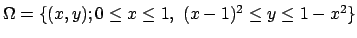 $ \Omega=\{(x,y); 0\le x\le 1,\ (x-1)^2\le y\le
1-x^2\}$