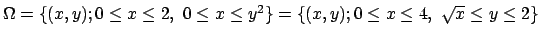 $ \Omega=\{(x,y);0\le x\le 2,\ 0\le x\le y^2\}
=\{(x,y); 0\le x\le 4,\ \sqrt{x}\le y\le 2\}$