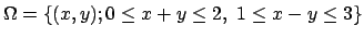 $ \Omega=\{(x,y); 0\le x+y\le 2, 1\le x-y\le 3\}$