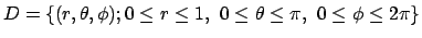 $ D=\{(r,\theta,\phi); 0\le r\le 1, 0\le\theta\le
\pi, 0\le\phi\le 2\pi\}$