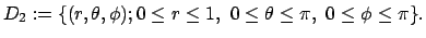 $\displaystyle D_2:=\{(r,\theta,\phi); 0\le r\le 1,\ 0\le\theta\le \pi,\ 0\le\phi\le\pi\}.
$