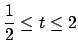 $ \dfrac{1}{2}\le t\le 2$