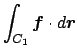 $ \dsp\int_{C_1}\Vector{f}\cdot\D\Vector{r}$