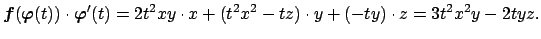 $\displaystyle \Vector{f}(\Vector{\varphi}(t))\cdot\Vector{\varphi}'(t)
=2t^2xy\cdot x+(t^2x^2-tz)\cdot y+(-ty)\cdot z
=3t^2x^2y-2tyz.
$