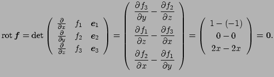 $\displaystyle \rot\Vector{f}
=\det\left(
\begin{array}{ccc}
\frac{\rd}{\rd x} &...
...}{\rd x}-\dfrac{\rd f_1}{\rd y}}
=\threevector{1-(-1)}{0-0}{2x-2x}=\Vector{0}.
$