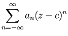 $ \dsp\sum_{n=-\infty}^\infty
a_n(z-c)^n$