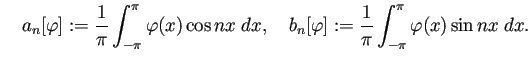 $\displaystyle \quad
a_n[\varphi]:=\frac{1}{\pi}\int_{-\pi}^\pi \varphi(x)\cos nx\;\Dx,\quad
b_n[\varphi]:=\frac{1}{\pi}\int_{-\pi}^\pi \varphi(x)\sin nx\;\Dx.
$