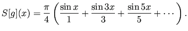 $\displaystyle S[g](x)=\frac{\pi}{4} \left( \frac{\sin x}{1}+\frac{\sin 3x}{3}+\frac{\sin 5x}{5}+\cdots \right).$