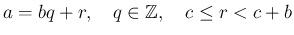 $\displaystyle a=bq+r,\quad q\in\mathbb{Z},\quad c\le r<c+b
$