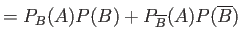 $\displaystyle =P_B(A)P(B)+P_{\overline{B}}(A)P(\overline{B})$