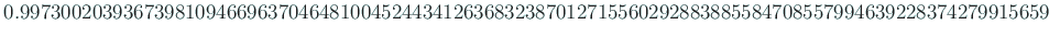 $\displaystyle 0.9973002039367398109466963704648100452443412636832387012715560292883885584708557994639228374279915659
$