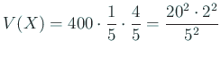 $ V(X)=400\cdot\Dfrac{1}{5}\cdot
\Dfrac{4}{5}=\Dfrac{20^2\cdot 2^2}{5^2}$