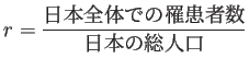 $\displaystyle r=\frac{\text{日本全体での罹患者数}}{\text{日本の総人口}}
$