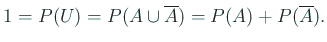 $\displaystyle 1=P(U)=P(A\cup \overline A)=P(A)+P(\overline A).
$