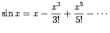 $ \sin x
=x-\dfrac{x^3}{3!}+\dfrac{x^5}{5!}-\cdots$