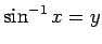 $ \sin^{-1} x=y$