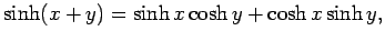 $\displaystyle \sinh(x+y)=\sinh x\cosh y+\cosh x\sinh y,
$