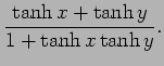 $\displaystyle \frac{\tanh x+\tanh y}{1+\tanh x\tanh y}.$