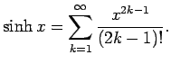 $\displaystyle \sinh x=\dsp\sum_{k=1}^\infty\frac{x^{2k-1}}{(2k-1)!}.
$