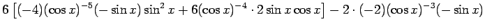 $\displaystyle 6\left[
(-4)(\cos x)^{-5}(-\sin x)\sin^2 x
+6(\cos x)^{-4}\cdot 2\sin x\cos x
\right]
-2\cdot(-2)(\cos x)^{-3}(-\sin x)$