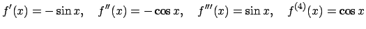 $\displaystyle f'(x)=-\sin x,\quad
f''(x)=-\cos x,\quad
f'''(x)=\sin x,\quad
f^{(4)}(x)=\cos x
$