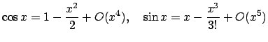 $\displaystyle \cos x=1-\frac{x^2}{2}+O(x^4),\quad
\sin x=x-\frac{x^3}{3!}+O(x^5)
$