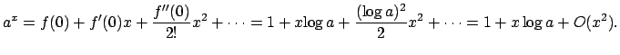 $\displaystyle a^x=f(0)+f'(0)x+\frac{f''(0)}{2!}x^2+\cdots
=1+x{\log a}+\frac{(\log a)^2}{2}x^2+\cdots
=1+x\log a+O(x^2).
$