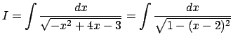 $ I=\dsp\int\frac{\D x}{\sqrt{-x^2+4x-3}}=\int\frac{\D x}
{\sqrt{1-(x-2)^2}}$