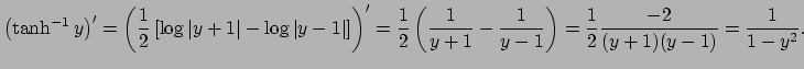 $\displaystyle \left(\tanh^{-1}y\right)'
=\left(\frac{1}{2}
\left[
\log\vert y+1...
...}{y+1}-\frac{1}{y-1}\right)
=\frac{1}{2}\frac{-2}{(y+1)(y-1)}=\frac{1}{1-y^2}.
$