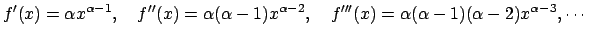 $\displaystyle f'(x)=\alpha x^{\alpha -1},\quad
f''(x)=\alpha(\alpha-1) x^{\alpha -2},\quad
f'''(x)=\alpha(\alpha-1)(\alpha-2)
x^{\alpha -3},\cdots
$