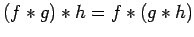 $\displaystyle (f\ast g)\ast h=f\ast(g\ast h)
$