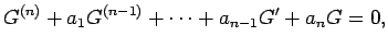 $\displaystyle G^{(n)}+a_1 G^{(n-1)}+\cdots+a_{n-1}G'+a_n G=0,$