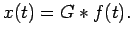 $\displaystyle x(t)=G\ast f(t).
$