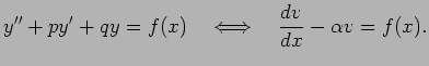 $\displaystyle y''+p y'+q y=f(x)\quad\LongIff\quad
\frac{\D v}{\D x}-\alpha v=f(x).
$