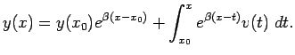 $\displaystyle y(x)=y(x_0)e^{\beta(x-x_0)}+\int_{x_0}^x e^{\beta(x-t)}v(t)\;\D t.$