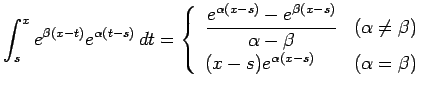 $\displaystyle \int_s^{x}
e^{\beta(x-t)} e^{\alpha(t-s)} \D t
=\left\{
\begin{a...
...ne\beta$)}\\
(x-s)e^{\alpha(x-s)} &\mbox{($\alpha=\beta$)}
\end{array}\right.
$