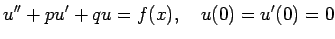 $\displaystyle u''+p u'+q u=f(x),\quad u(0)=u'(0)=0
$