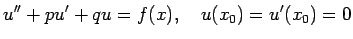 $\displaystyle u''+p u'+q u=f(x),\quad
u(x_0)=u'(x_0)=0
$