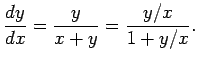 $\displaystyle \frac{\Dy}{\D x}=\frac{y}{x+y}=\frac{y/x}{1+y/x}.
$