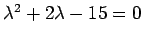 $ \lambda^2+2\lambda-15=0$