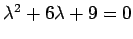 $ \lambda^2+6\lambda+9=0$