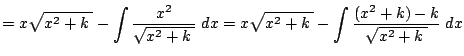 $\displaystyle =x\sqrt{x^2+k\;}-\int \frac{x^2}{\sqrt{x^2+k\;}}\;\Dx =x\sqrt{x^2+k\;}-\int \frac{(x^2+k)-k}{\sqrt{x^2+k\;}}\;\Dx$