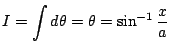 $ I=\dsp\int\D\theta=\theta=\sin^{-1}\frac{x}{a}$