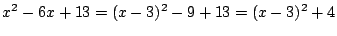 $\displaystyle x^2-6x+13=(x-3)^2-9+13=(x-3)^2+4
$