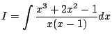 $ I=\dsp\int\dfrac{x^3+2x^2-1}{x(x-1)}\Dx$