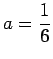 $ a=\dfrac{1}{6}$