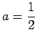 $ a=\dfrac{1}{2}$