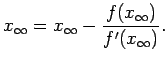 $\displaystyle x_{\infty}=x_\infty-\frac{f(x_\infty)} {f'(x_\infty)}.
$