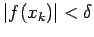 $\displaystyle \vert f(x_k)\vert<\delta
$